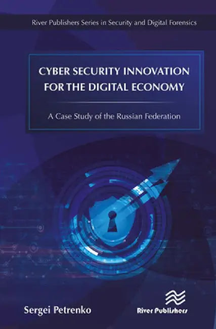 Cyber Security Innovation for the Digital Economy: A Case Study of the Russian Federation by Sergei Petrenko