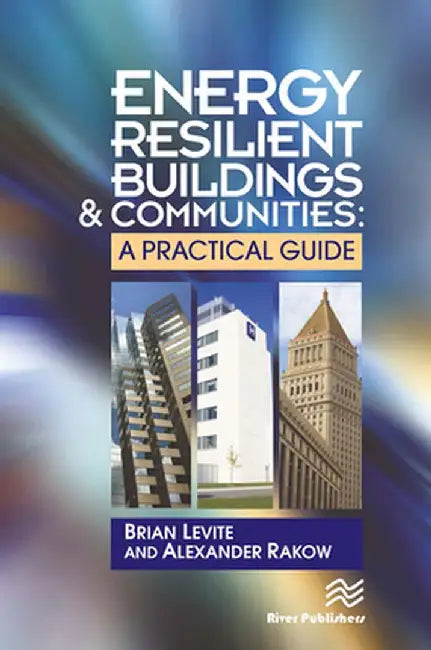 Energy Resilient Buildings and Communities: A Practical Guide by Brian Levite