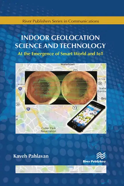 Indoor Geolocation Science and Technology: At the Emergence of Smart World and Iot by Kaveh Pahlavan