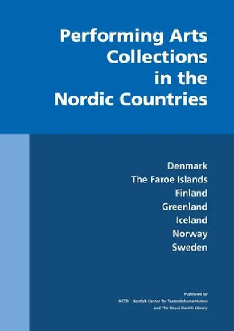 Performing Arts Collections in the Nordic Countries: Denmark, The Faroe Islands, Finland, Greenland, Iceland, Norway, Sweden by Benedikte Berntzen