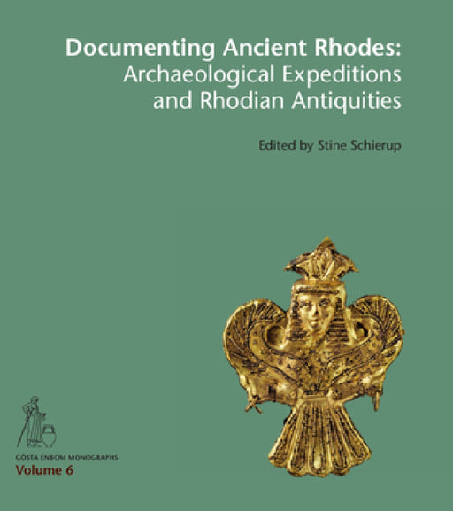 Documenting Ancient Rhodes: Archaeological Expeditions and Rhodian Antiquities by Stine Schierup, Sanne Hoffmann, Rane Willerslev