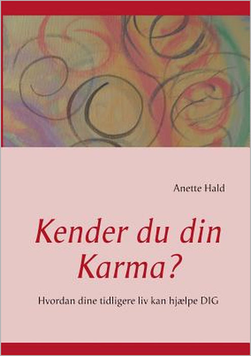 Kender du din Karma?: Hvordan dine tidligere liv kan hjælpe DIG by Anette Hald