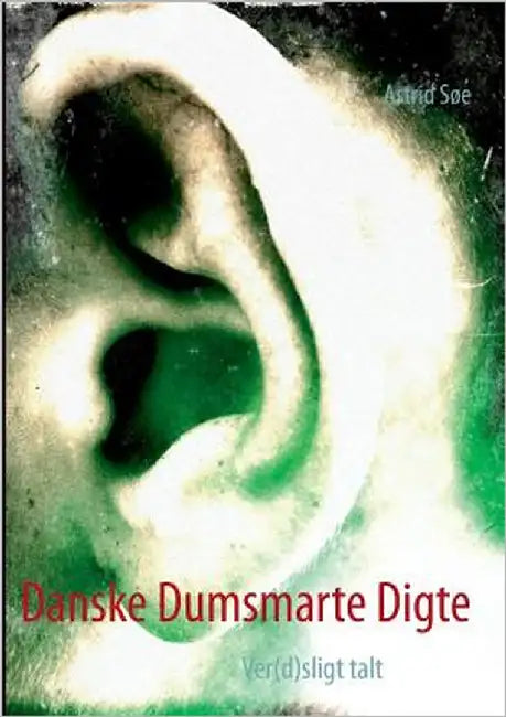 Danske Dumsmarte Digte: Ver(d)sligt talt by Søe, Astrid