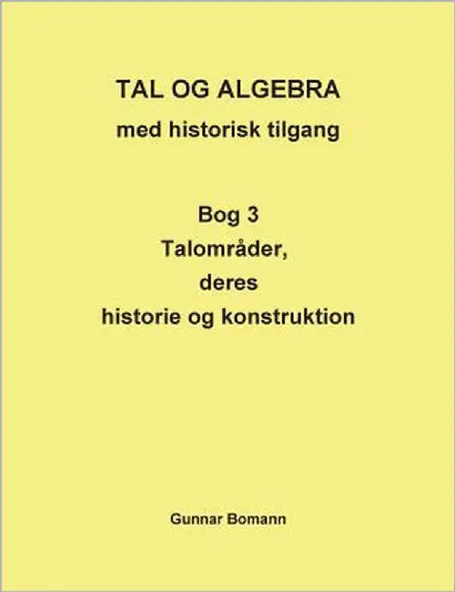 TAL OG ALGEBRA med historisk tilgang: Bog 3 Talområder, deres historie og konstruktion by Bomann, Gunnar