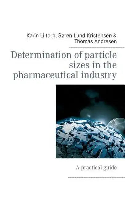 Determination of particle sizes in the pharmaceutical industry: A practical guide by Karin Liltorp