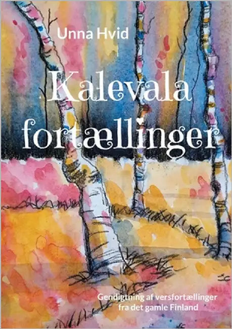 Kalevalafortællinger: Gendigtning af versfortællinger fra det gamle Finland by Hvid, Unna
