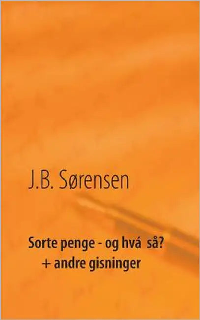Sorte penge - og hvá så? + andre gisninger by Sørensen, J. B.