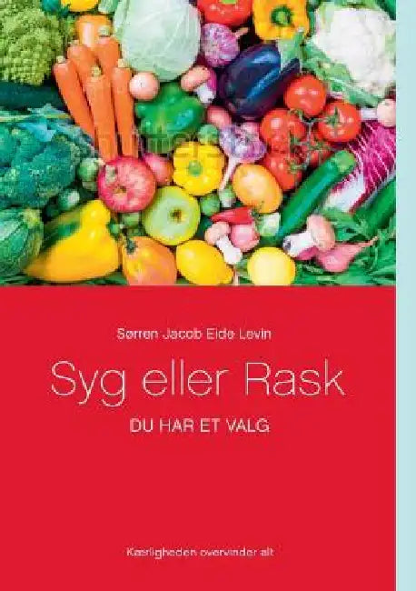 Syg eller Rask: Du har et valg by Sørren Jacob Eide Levin