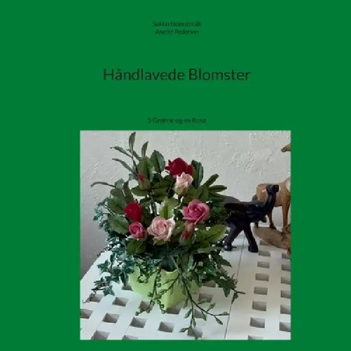 Håndlavede Blomster: 5 Grønne og en Rose by Anette Pedersen, Jannick Pedersen