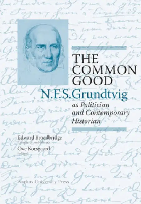 The Common Good: N.F.S. Grundtvig as Politician and Contemporary Historian by Edward Broadbridge