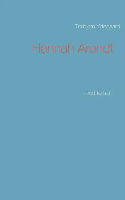 Hannah Arendt: - kort fortalt by Torbjørn Ydegaard
