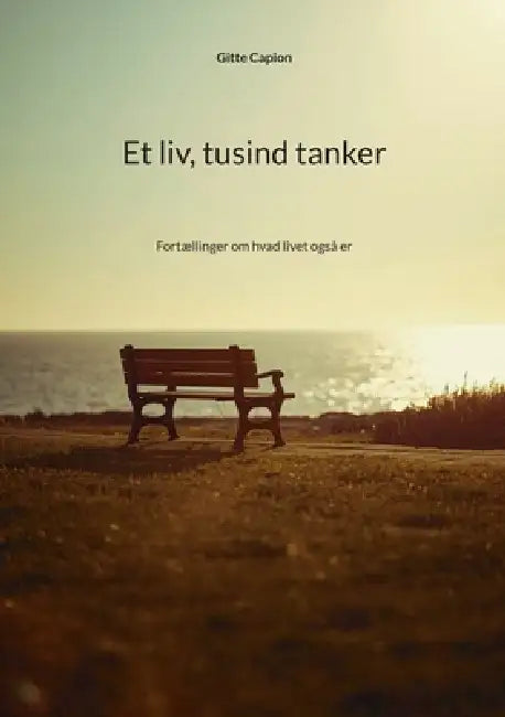 Et liv, tusind tanker: Fortællinger om hvad livet også er by Gitte Capion