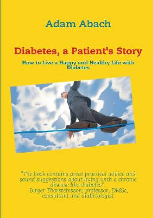 Diabetes, a Patient's Story: How to Live a Happy and Healthy Life with Diabetes by Adam Abach