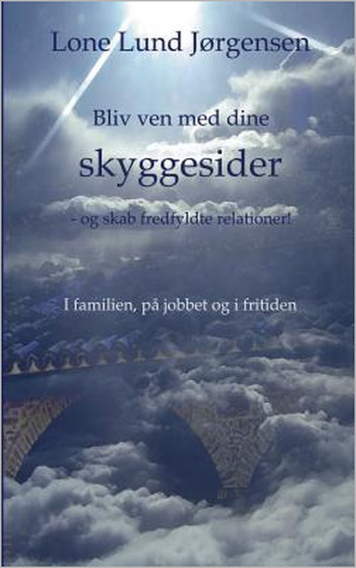 Bliv ven med dine skyggesider: - og skab fredfyldte relationer! by Lone Lund Jørgensen