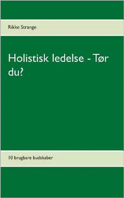 Holistisk ledelse - Tør du?: 10 brugbare budskaber by Strange, Rikke