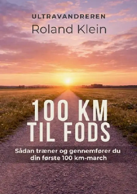 100 km til fods: Sådan træner og gennemfører du din første 100 km-march by Roland Klein