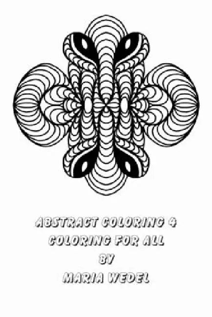 Abstract Coloring 4: 51 original drawings to enjoy and relax with ! by Maria Wedel