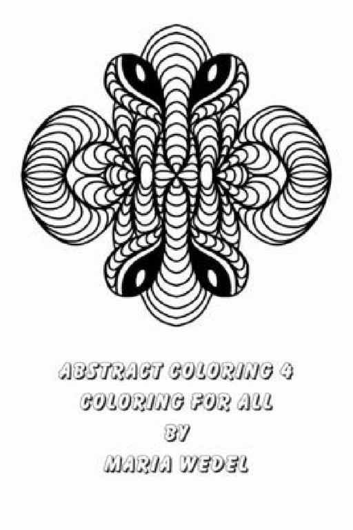 Abstract Coloring 4: 51 original drawings to enjoy and relax with ! by Maria Wedel