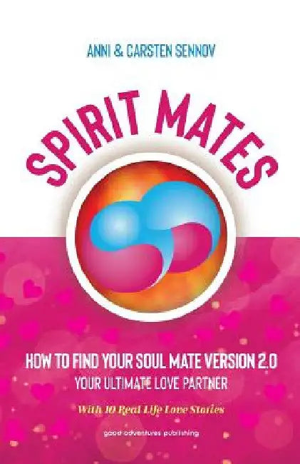 Spirit Mates: How to Find Your Soul Mate Version 2.0 - Your Ultimate Love Partner by Anni Sennov