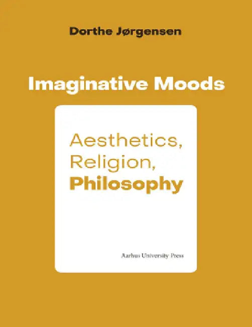 Imaginative Moods: Aesthetics, Religion, Philosophy by Dorthe Jorgensen
