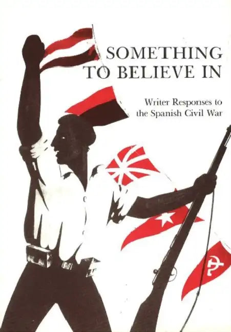 Something to Believe in: Write Responses to the Spanish Civil War by Anders Iversen