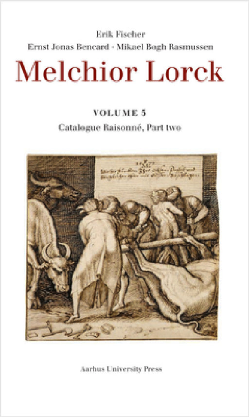 Melchior Lorck: Catalogue Raisonée, Part Two, Volume 5 by Erik Fischer, Ernst Jonas Bencard, Mikael Bøgh Rasmussen
