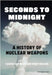 Seconds to Midnight: A History of Nuclear Weapons by Henry Nielsen