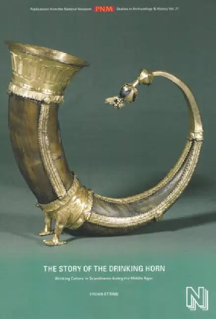 The Story of the Drinking Horn: Drinking Culture in Scandinavia During the Middle Ages by Vivian Etting