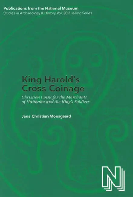 King Harold's Cross Coinage: Christian Coins for the Merchants of Haithabu and the King's Soldiers by Jens Christian Moesgaard