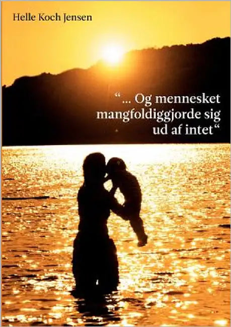 "... Og mennesket mangfoldiggjorde sig ud af intet" by Jensen, Helle Koch
