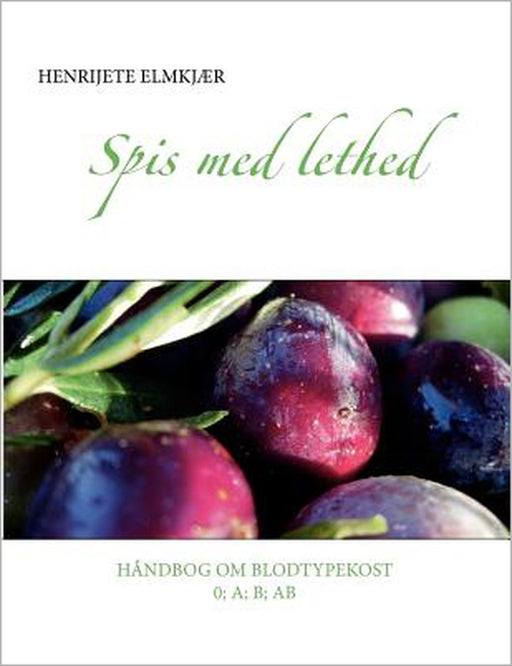 Spis med lethed: Håndbog om blodtypekost by Henrijete Elmkjær