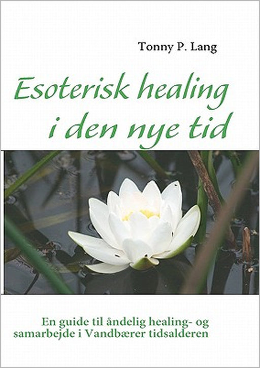 Esoterisk healing i den nye tid: En guide til åndelig healing- og samarbejde i Vandbærer tidsalderen by Tonny P. Lang