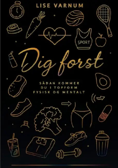 Dig først: Sådan kommer du i topform fysisk og mentalt by Lise Varnum