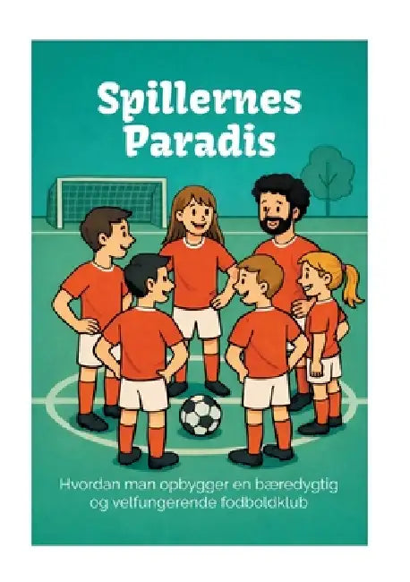 Spillernes Paradis: Hvordan man opbygger en bæredygtig og velfungerende fodboldklub by Kasper ØRkild (Red )., Jens Peter Sørensen, Jakob Borup