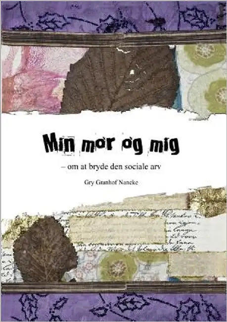 Min mor og mig: - om at bryde med den sociale arv by Granhof Nancke, Gry