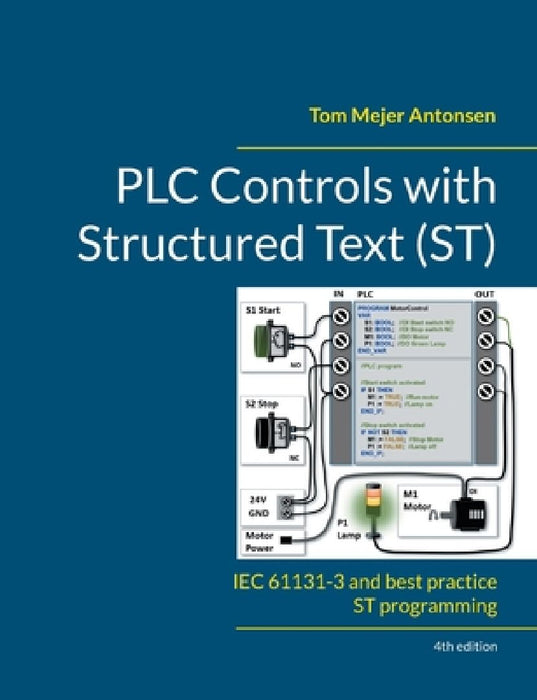 PLC Controls with Structured Text (ST), V4: IEC 61131-3 and best practice ST programming by Tom Mejer Antonsen