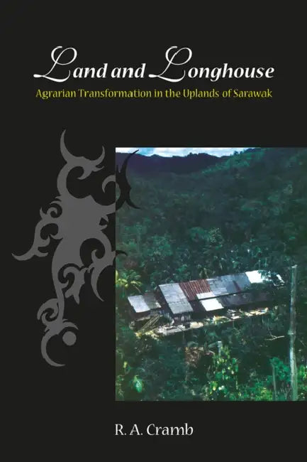 Land and Longhouse: Agrarian Transformation in the Uplands of Sarawak by R. A. Cramb