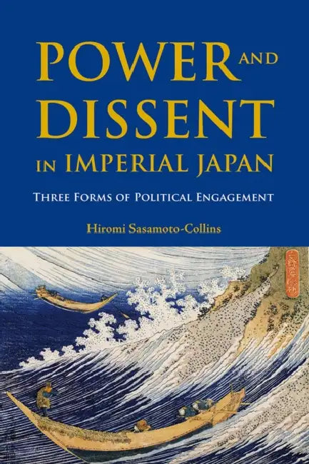 Power and Dissent in Imperial Japan: Three Forms of Political Engagement by Hiromi Sasamoto-Collins