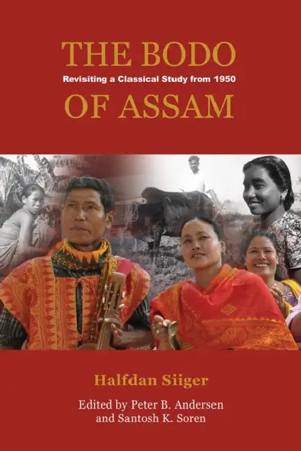 The Bodo of Assam: Revising a Classical Study from 1950 by Halfdan Sliger, Peter B. Andersen
