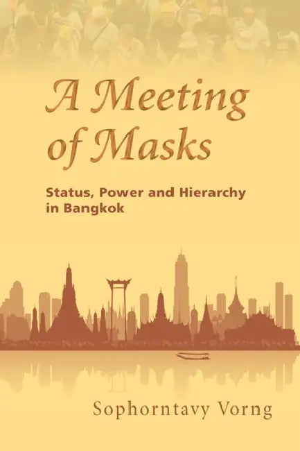 A Meeting of Masks: Status, Power and Hierarchy in Bangkok by Sophorntavy Vorng