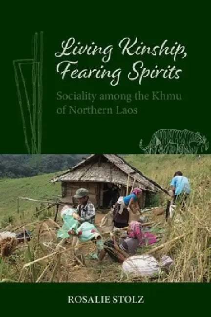 Living Kinship, Fearing Spirits: Sociality Among the Khmu of Northern Laos by Rosalie Stolz
