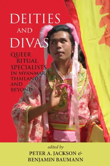 Deities and Divas: Queer Ritual Specialists in Myanmar, Thailand and Beyond by Peter A. Jackson, Benjamin Baumann