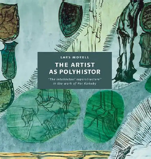 The Artist as Polyhistor: The Intellectual Superstructure in the Work of Per Kirkeby by Lars Morell, Heidi Flegal