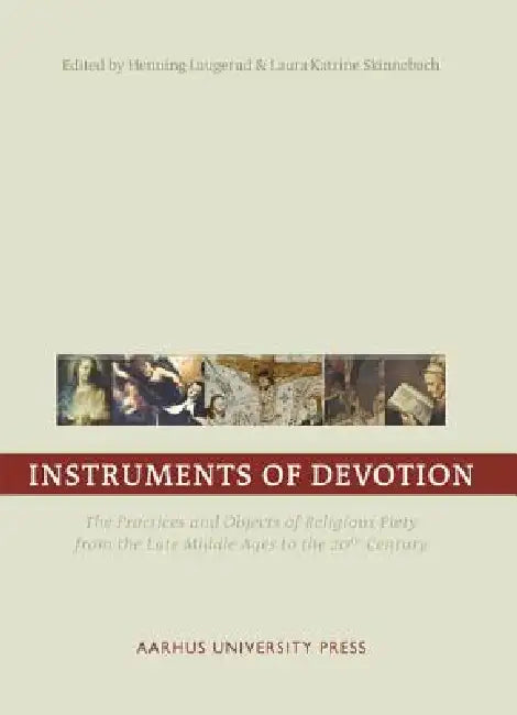 Instruments of Devotion: The Practices and Objects of Religious Piety from the Late Middle Ages to the 20th Century by Henning Laugerud, Laura Katrine Skinnebach