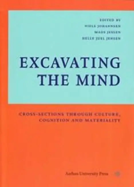 Excavating the Mind: Cross-Sections Through Culture, Cognition and Materiality by Niels Johannsen, Helle Juel Jensen, Mads D. Jessen