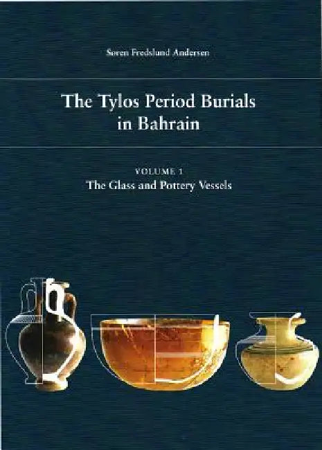 The Tylos Period Burials in Bahrain: Vol. 1, the Glass and Pottery Vessels by Søren Fredslund Andersen