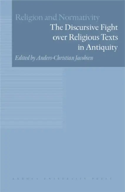 The Discursive Fight Over Religious Texts in Antiquity by Anders-Christian Jacobsen, Bart Vanden Auweele, Carmen Cvetkovic