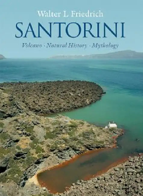 Santorini: Volcano, Natural History, Mythology by Walter L. Friedrich