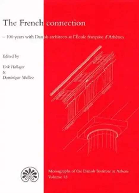 The French Connection: 100 Years with Danish Architects at l'Ecole Francaise d'Athenes by Erik Hallager, Dominique Mulliez
