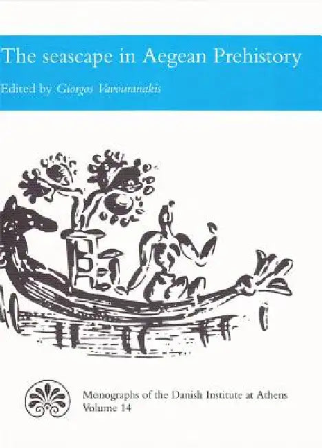 The Seascape in Aegean Prehistory by Giorgos Vavouranakis, Albert J. Ammerman, Sophia Antoniadou